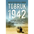 Tobruk 1942: Rommel and the Battles Leading to His Greatest Victory