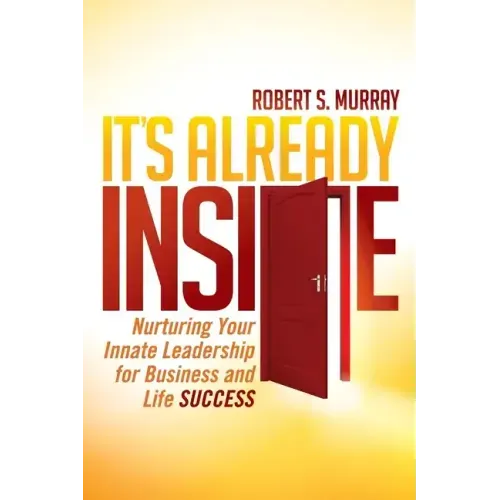 It's Already Inside: Nurturing Your Innate Leadership for Business and Life Success