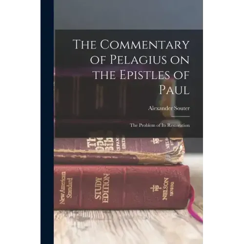 The Commentary of Pelagius on the Epistles of Paul: The Problem of its Restoration