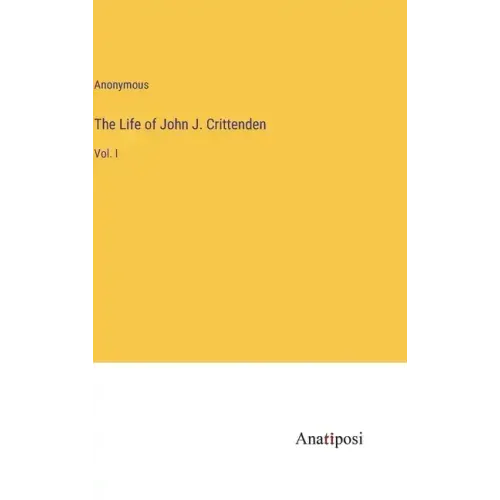 The Life of John J. Crittenden: Vol. I