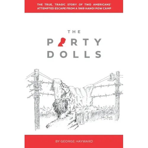 The Party Dolls: The True, Tragic Story of Two Americans' Attempted Escape from a 1969 Hanoi POW Camp