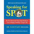 Speaking for Spot: Be the Advocate Your Dog Needs to Live a Happy Healthy Longer Life