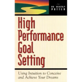 High Performance Goal Setting: How to Use Intuition to Achieve Your Dreams