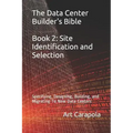The Data Center Builder's Bible - Book 2: Site Identification and Selection: Specifying, Designing, Building, and Migrating to New Data Centers