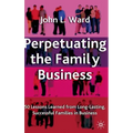 Perpetuating the Family Business: 50 Lessons Learned from Long Lasting, Successful Families in Business