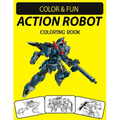 Action Robot Coloring Book: Fantastic Stress Relieving Unique Edition Action Robot Adults Relaxation Coloring Book