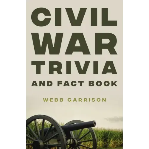Civil War Trivia and Fact Book: The Ultimate Resource Mastering the History of America's War Between the States