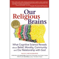 Our Religious Brains: What Cognitive Science Reveals about Belief, Morality, Community and Our Relationship with God