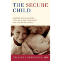 The Secure Child: Helping Our Children Feel Safe and Confident in a Changing World