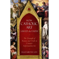 How Catholic Art Saved the Faith: The Triumph of Beauty and Truth in Counter-Reformation Art