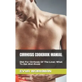 Cirrhosis Cookbook Manual: Diet For Cirrhosis Of The Liver; What To Eat And Avoid