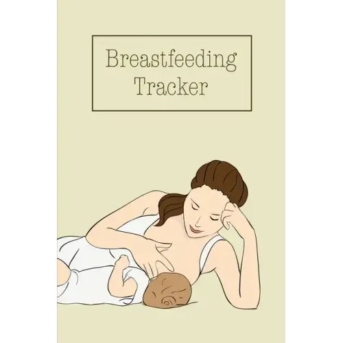 Breastfeeding Tracker: Baby's Daily Log To Track And Record Feedings, Nursing Or Pumping Time, Book, Journal