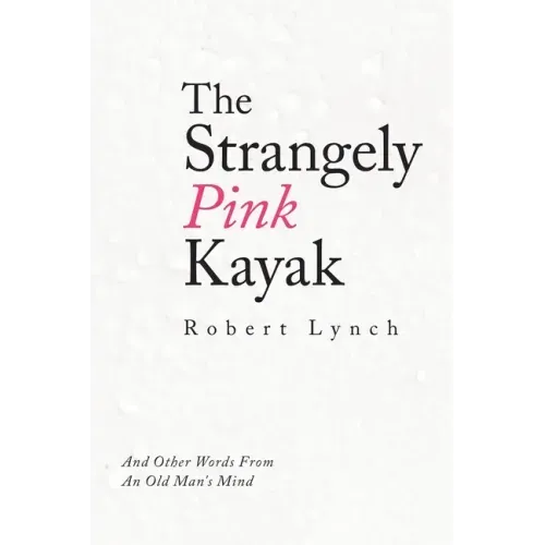 The Strangely Pink Kayak: And Other Words from an Old Man's Mind