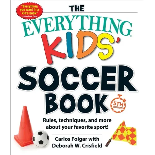 The Everything Kids' Soccer Book, 5th Edition: Rules, Techniques, and More about Your Favorite Sport!