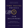Time Travel Physics for Beginners: Understanding the Possibilities of Time Travel