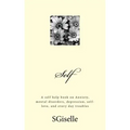 Self: A Self Help Book on Anxiety, Mental Disorders, Depression, and Every Day Troubles