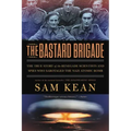 The Bastard Brigade: The True Story of the Renegade Scientists and Spies Who Sabotaged the Nazi Atomic Bomb