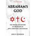 Abraham's God: The Origin and History of the Beliefs of Jews, Christians, and Muslims