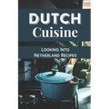 Dutch Cuisine: Looking Into Netherland Recipes: Unique Dutch Dishes