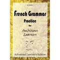 French Grammar Practice for Ambitious Learners - Advanced Learner's Edition