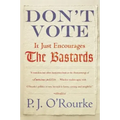 Don't Vote It Just Encourages the Bastards