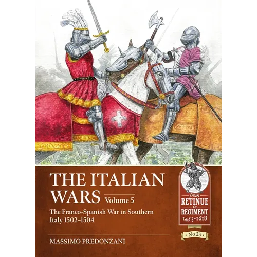 The Italian Wars Volume 5: The Franco-Spanish War in Southern Italy 1502-1504