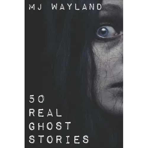 50 Real Ghost Stories: Terrifying Real Life Encounters with Ghosts and Spirits