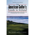 The American Golfer's Guide to Ireland: Nurturing Your Golfing Soul While Enjoying an Incomparable Irish Experience