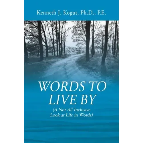 Words to Live By: (A Not All Inclusive Look at Life in Words)