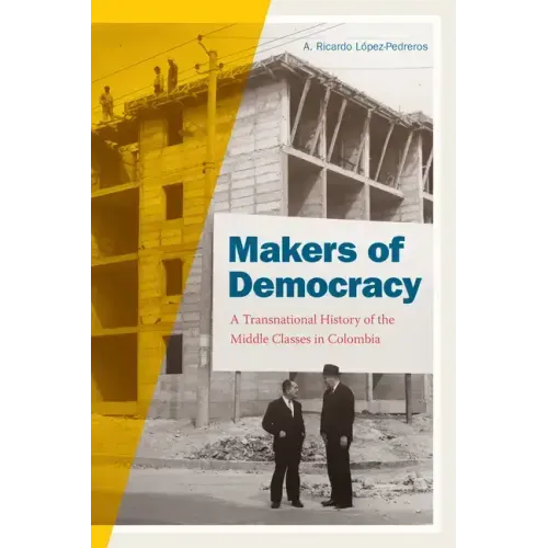 Makers of Democracy: A Transnational History of the Middle Classes in Colombia