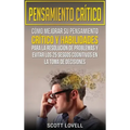 Pensamiento crítico: Cómo mejorar su pensamiento crítico y habilidades para la resolución de problemas y evitar los 25 sesgos cognitivos en