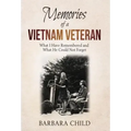 Memories of a Vietnam Veteran: What I Have Remembered and What He Could Not Forget