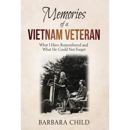 Memories of a Vietnam Veteran: What I Have Remembered and What He Could Not Forget