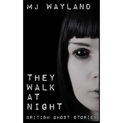 They Walk At Night: Real British Ghost Stories
