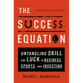 The Success Equation: Untangling Skill and Luck in Business, Sports, and Investing