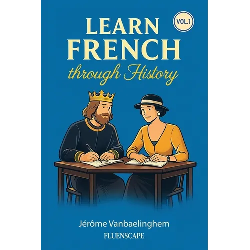 Learn French Through History (Vol. 1) - The Great Figures: A fun story-based French book combining language and culture for adult learners with some b