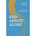 Bud Abbott Alone: A One-Person Play in Two Acts