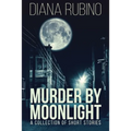 Murder By Moonlight: A Collection Of Short Stories