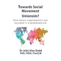 Towards Social Movement Unionism?: How Labour Organisations Can Succeed in a Globalised Era