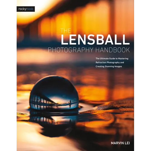 The Lensball Photography Handbook: The Ultimate Guide to Mastering Refraction Photography and Creating Stunning Images