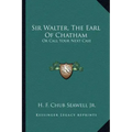 Sir Walter, the Earl of Chatham: Or Call Your Next Case