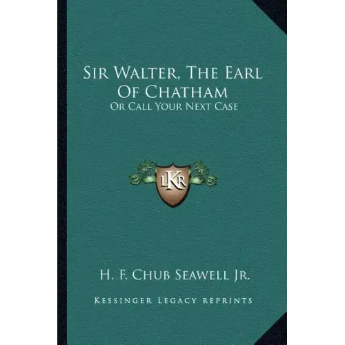 Sir Walter, the Earl of Chatham: Or Call Your Next Case