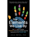 The Elements We Live by: How Iron Helps Us Breathe, Potassium Lets Us See, and Other Surprising Superpowers of the Periodic Table