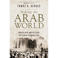 Making the Arab World: Nasser, Qutb, and the Clash That Shaped the Middle East
