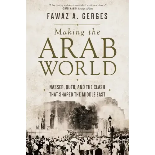 Making the Arab World: Nasser, Qutb, and the Clash That Shaped the Middle East