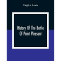 History Of The Battle Of Point Pleasant, Fought Between White Men And Indians At The Mouth Of The Great Kanawha River (Now Point Pleasant, West Virgin