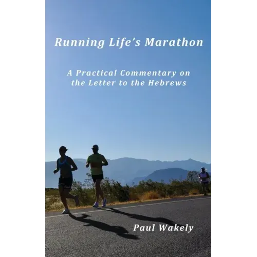Running Life's Marathon: A Practical Commentary on the Letter to the Hebrews