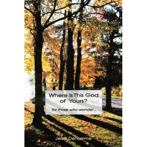 Where Is This God of Yours?: For Those Who Wonder ...