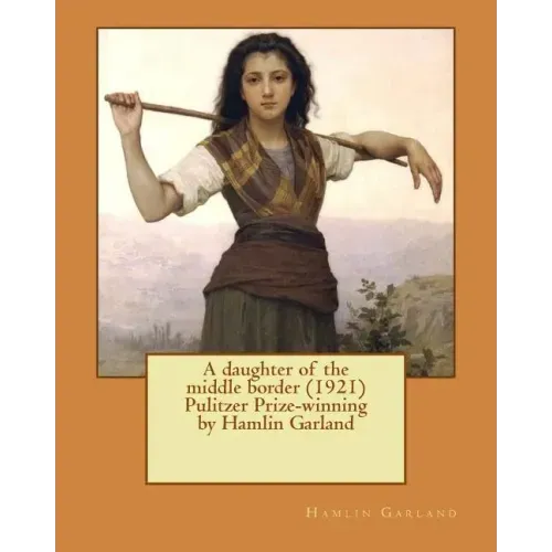 A daughter of the middle border (1921) Pulitzer Prize-winning by Hamlin Garland