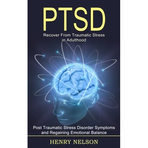 Ptsd: Recover From Traumatic Stress in Adulthood (Post Traumatic Stress Disorder Symptoms and Regaining Emotional Balance)
